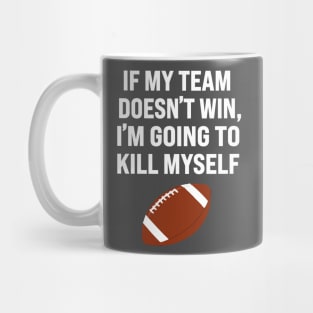 If My Team Doesn’t Win I’m Going To Kill Myself Mug